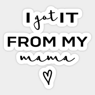 I Got It From My Mama Sticker